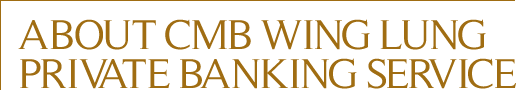 ABOUT CMB WING LUNG PRIVATE BANKING SERVICE